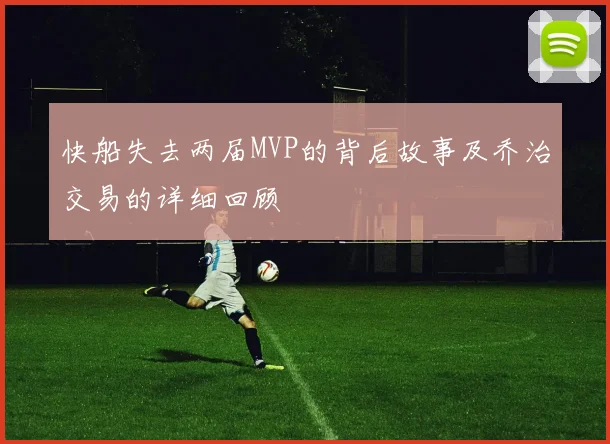 快船失去两届MVP的背后故事及乔治交易的详细回顾