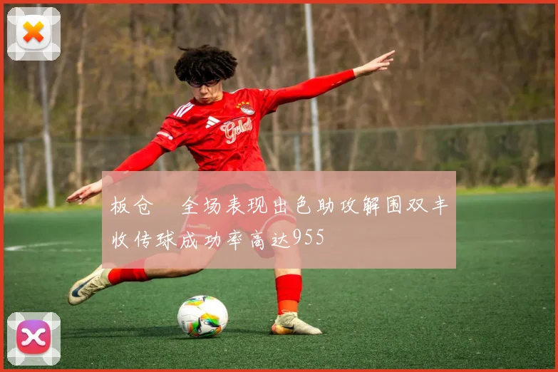 板仓滉全场表现出色助攻解围双丰收传球成功率高达955